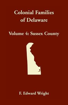 Colonial Families of Delaware, Volume 4: Sussex County by Wright, F. Edward