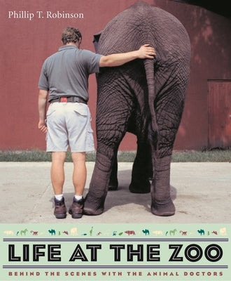 Life at the Zoo: Behind the Scenes with the Animal Doctors by Robinson, Phillip