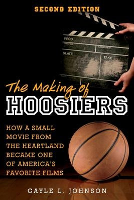The Making of Hoosiers: How a Small Movie from the Heartland Became One of America's Favorite Films Paperback Createspace Independent Publishing Platform