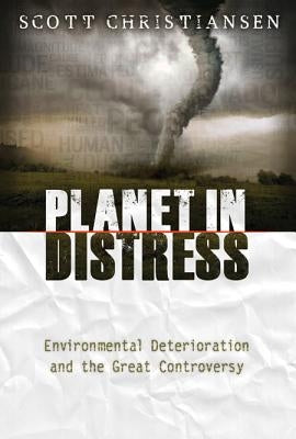 Planet in Distress: Environmental Deterioration and the Great Controversy by Christiansen, Scott