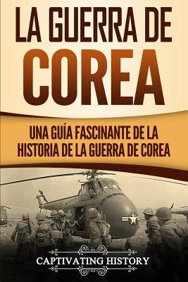 La Guerra de Corea: Una Guía Fascinante de la Historia de la Guerra de Corea by History, Captivating