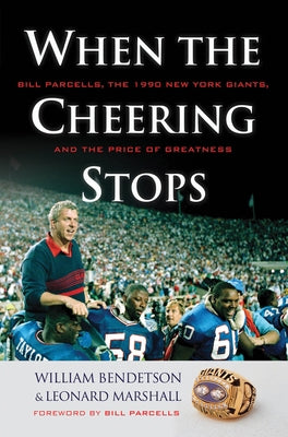 When the Cheering Stops: Bill Parcells, the 1990 New York Giants, and the Price of Greatness by Bendetson, William