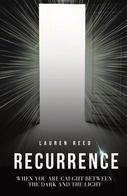 Recurrence: When You Are Caught Between The Dark And The Light by Reed, Lauren