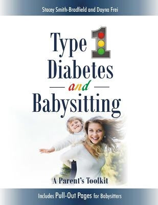 Type 1 Diabetes and Babysitting: A Parent's Toolkit: Includes Pull-out Pages for Babysitters by Frei, Dayna