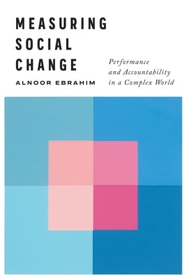 Measuring Social Change: Performance and Accountability in a Complex World by Ebrahim, Alnoor