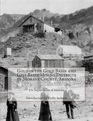 Gold in the Gold Basin and Lost Basin Mining Districts of Mohave County, Arizona Paperback Createspace Independent Publishing Platform