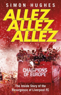Allez Allez Allez: The Inside Story of the Resurgence of Liverpool Fc, Champions of Europe 2019 by Hughes, Simon