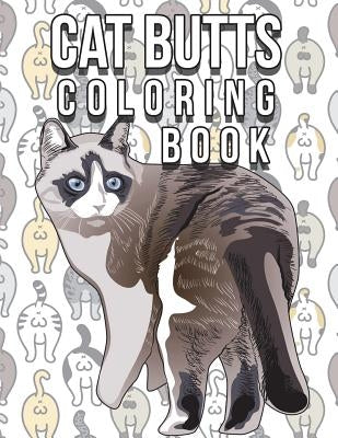 Cat Butt Coloring Book: Funny Cute Coloring Book for Cat Lovers: An Irreverent, Hilarious & Unique Antistress Colouring Pages with Funny Cat & by Animal Coloring Press