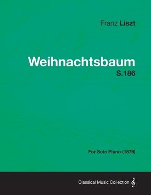 Weihnachtsbaum S.186 - For Solo Piano (1876) by Liszt, Franz