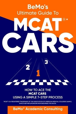 BeMo's Ultimate Guide to MCAT(R)* CARS: How to Ace the MCAT CARS Using A Simple 7-Step Process by Moemeni, Behrouz