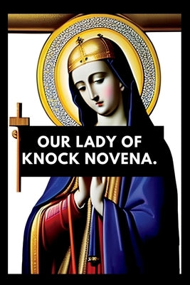 Our lady of knock novena: Devotional book for our lady of knock, nine days prayers Paperback Independently Published