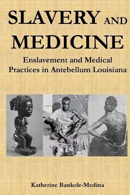 Slavery and Medicine: Enslavement and Medical Practices in Antebellum Louisiana Paperback Liberated Scholars Press