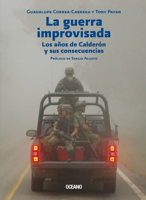 La Guerra Improvisada: Los Años de Calderón Y Sus Consecuencias by Correa-Cabrera, Guadalupe