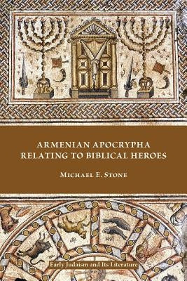 Armenian Apocrypha Relating to Biblical Heroes by Stone, Michael E.