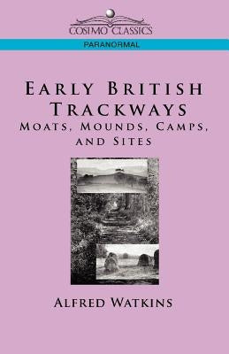 Early British Trackways: Moats, Mounds, Camps and Sites by Watkins, Alfred