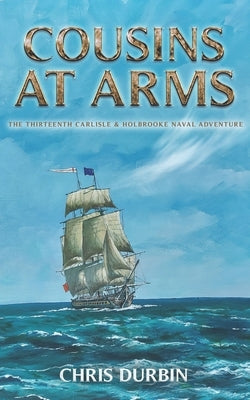 Cousins At Arms: The Thirteenth Carlisle & Holbrooke Naval Adventure Paperback Independently Published