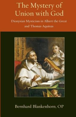 Mystery of Union with God: Dionysian Mysticism in Albert the Great and Thomas Aquinas by Blankenhorn, Bernhard