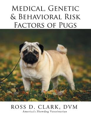 Medical, Genetic & Behavioral Risk Factors of Pugs by Clark, DVM Ross D.