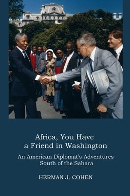 Africa, You Have a Friend in Washington: An American Diplomat's Adventures in Sub-Saharan Africa Paperback New Academia Publishing/Vellum