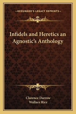 Infidels and Heretics an Agnostic's Anthology Paperback Kessinger Publishing