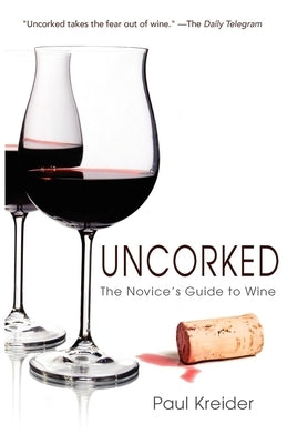 Uncorked: The Novice's Guide to Wine by Kreider, Paul