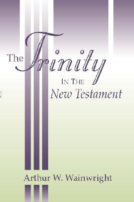 Trinity in the New Testament by Wainwright, Arthur W.