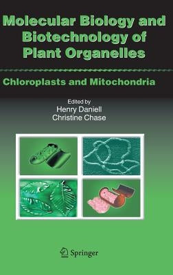 Molecular Biology and Biotechnology of Plant Organelles: Chloroplasts and Mitochondria by Daniell Ph. D., Henry