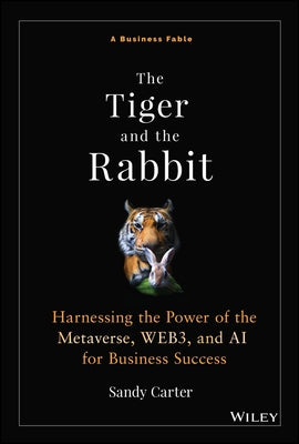 The Tiger and the Rabbit: Harnessing the Power of the Metaverse, Web3, and AI for Business Success by Carter, Sandy