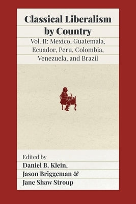 Classical Liberalism by Country, Volume II: Mexico, Guatemala, Ecuador, Peru, Colombia, Venezuela, and Brazil Paperback Fraser Institute