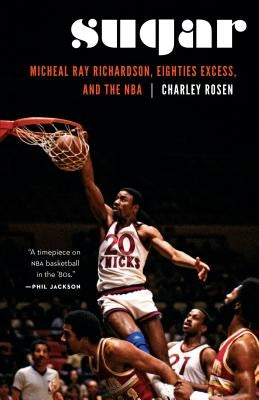 Sugar: Micheal Ray Richardson, Eighties Excess, and the NBA by Rosen, Charley