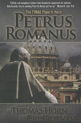 Petrus Romanus: The Final Pope Is Here by Horn, Thomas