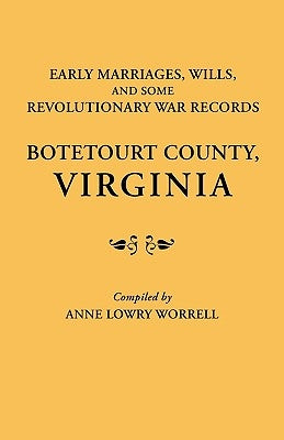 Early Marriages, Wills, and Some Revolutionary War Records: Botetourt County, Virginia by Worrell, Anne Lowry