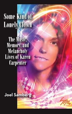 Some Kind of Lonely Clown: The Music, Memory, and Melancholy Lives of Karen Carpenter (Hardback) by Samberg, Joel