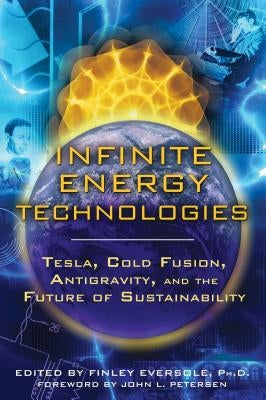 Infinite Energy Technologies: Tesla, Cold Fusion, Antigravity, and the Future of Sustainability by Eversole, Finley