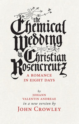 The Chemical Wedding by Christian Rosencreutz: A Romance in Eight Days by Johann Valentin Andreae in a New Version Paperback Small Beer Press