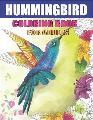 Hummingbird Coloring Book for Adults: Colouring Book Featuring Charming Hummingbirds, Beautiful Flowers and Nature Patterns for Stress Relief and Rela by Press, Mahleen