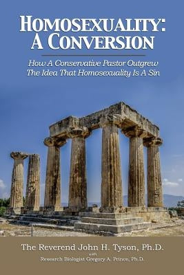 Homosexuality: A Conversion: How a Conservative Pastor Outgrew the Idea That Homosexuality Is a Sin by Tyson, Dr John H.