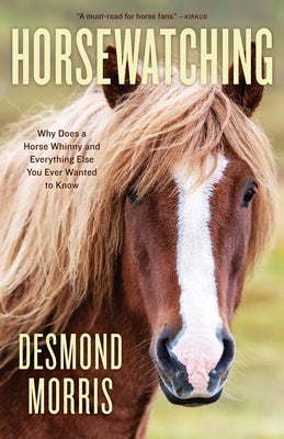 Horsewatching: Why Does a Horse Whinny and Everything Else You Ever Wanted to Know by Morris, Desmond