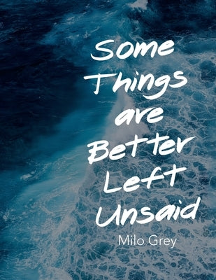 Some Things are Better Left Unsaid by Grey, Milo