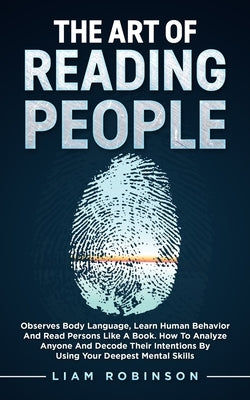 THE ART of READING PEOPLE: Observes Body Language, Learn Human Behavior and Read Persons Like a Book. How to Analyze Anyone and Decode Their Inte Paperback Independently Published