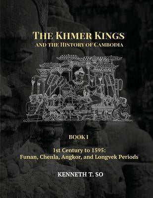 The Khmer Kings and the History of Cambodia: BOOK I - 1st Century to 1595: Funan, Chenla, Angkor and Longvek Periods Paperback DatASIA, Inc.