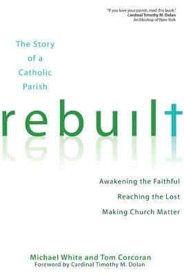 Rebuilt: The Story of a Catholic Parish: Awakening the Faithful, Reaching the Lost, and Making Church Matter Paperback Ave Maria Press