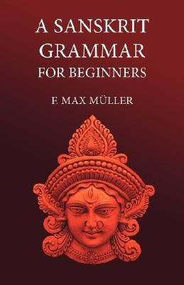 A Sanskrit Grammar for Beginners by Müller, F. M.