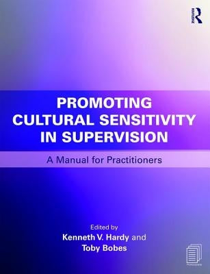 Promoting Cultural Sensitivity in Supervision: A Manual for Practitioners by Hardy, Kenneth V.