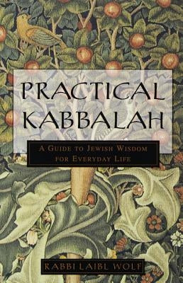 Practical Kabbalah: A Guide to Jewish Wisdom for Everyday Life by Wolf, Laibl