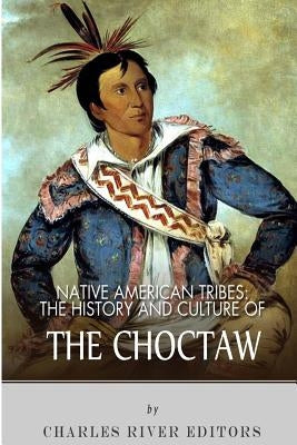 Native American Tribes: The History and Culture of the Choctaw Paperback Createspace Independent Publishing Platform