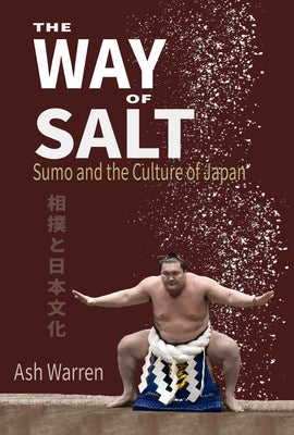 Way of Salt: Sumo and the Culture of Japan by Warren, Ash