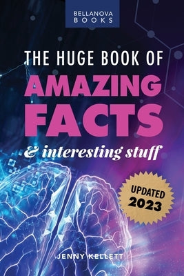 The Huge Book of Amazing Facts and Interesting Stuff 2023: Mind-Blowing Trivia Facts on Science, Music, History + More for Curious Minds by Kellett, Jenny