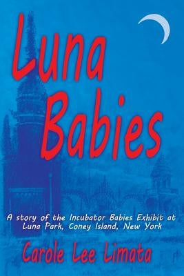 Luna Babies: A story of the Incubator Babies Exhibit at Luna Park, Coney Island, New York Paperback Createspace Independent Publishing Platform