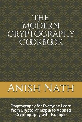 The Modern Cryptography Cookbook: Learn from Crypto Prinicple to Applied Cryptography with Example by Nath, Anish